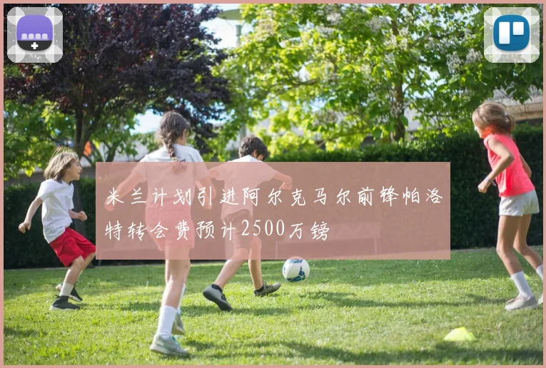 米兰计划引进阿尔克马尔前锋帕洛特转会费预计2500万镑