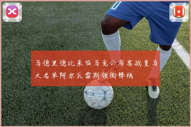 马德里德比来临马竞公布客战皇马大名单阿尔瓦雷斯领衔锋线