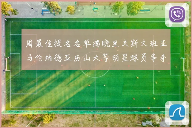 周最佳提名名单揭晓里夫斯文班亚马伦纳德亚历山大等明星球员争夺荣誉