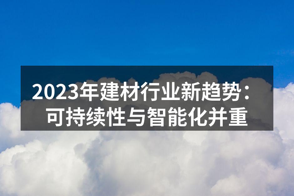 2023年建材行业新趋势:可持续性与智能化并重